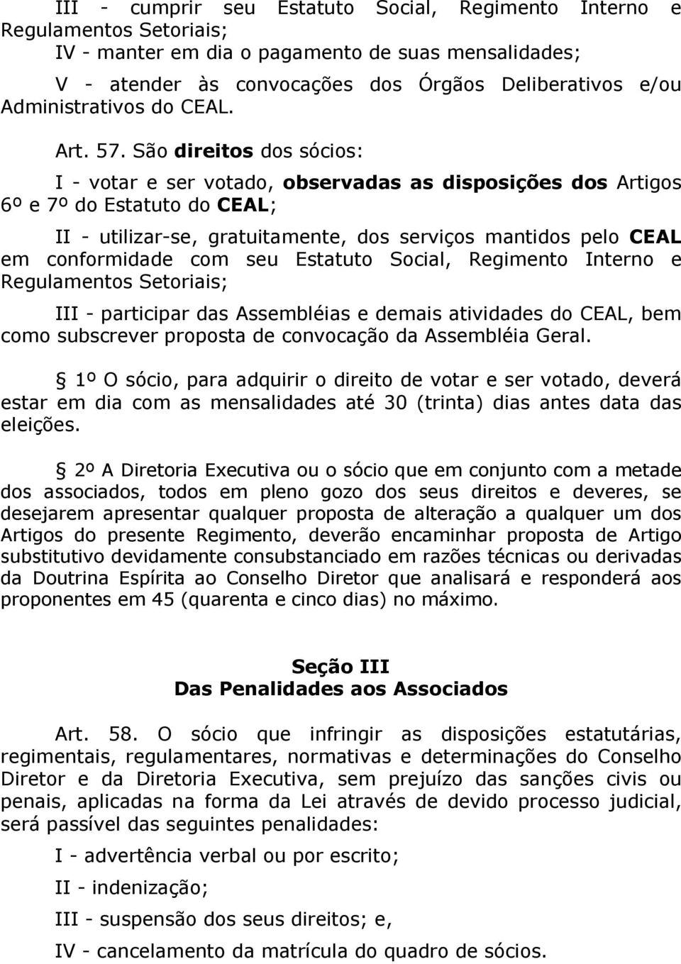 São direitos dos sócios: I - votar e ser votado, observadas as disposições dos Artigos 6º e 7º do Estatuto do CEAL; II - utilizar-se, gratuitamente, dos serviços mantidos pelo CEAL em conformidade