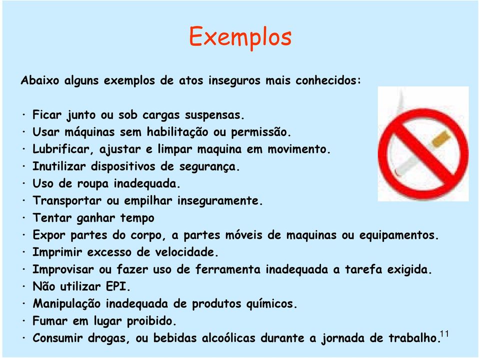 Tentar ganhar tempo Expor partes do corpo, a partes móveis de maquinas ou equipamentos. Imprimir excesso de velocidade.