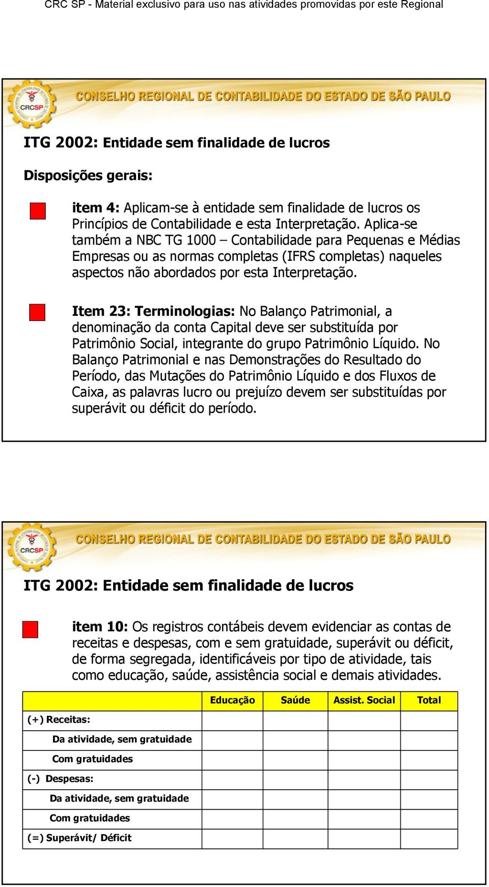 Item 23: Terminologias: No Balanço Patrimonial, a denominação da conta Capital deve ser substituída por Patrimônio Social, integrante do grupo Patrimônio Líquido.