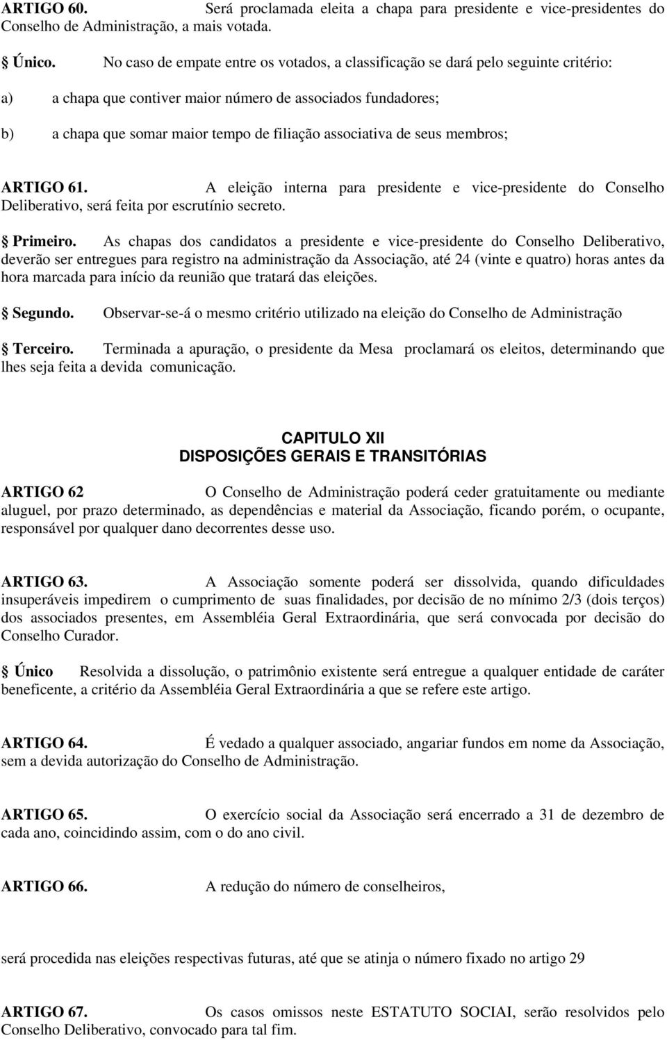 associativa de seus membros; ARTIGO 61. A eleição interna para presidente e vice-presidente do Conselho Deliberativo, será feita por escrutínio secreto. Primeiro.