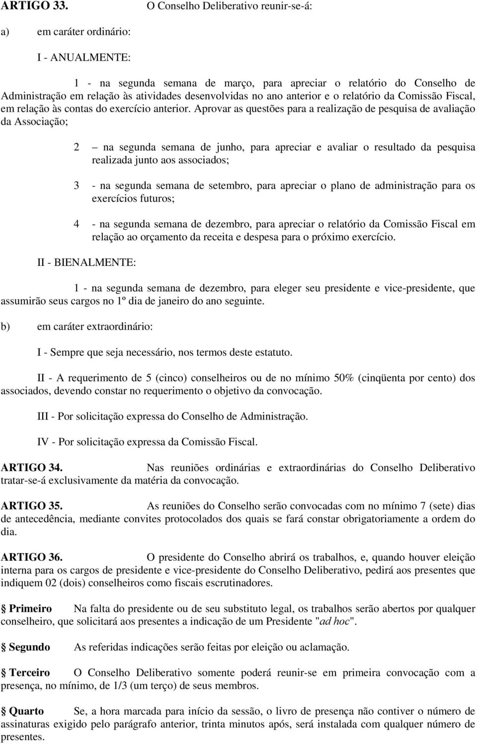 desenvolvidas no ano anterior e o relatório da Comissão Fiscal, em relação às contas do exercício anterior.