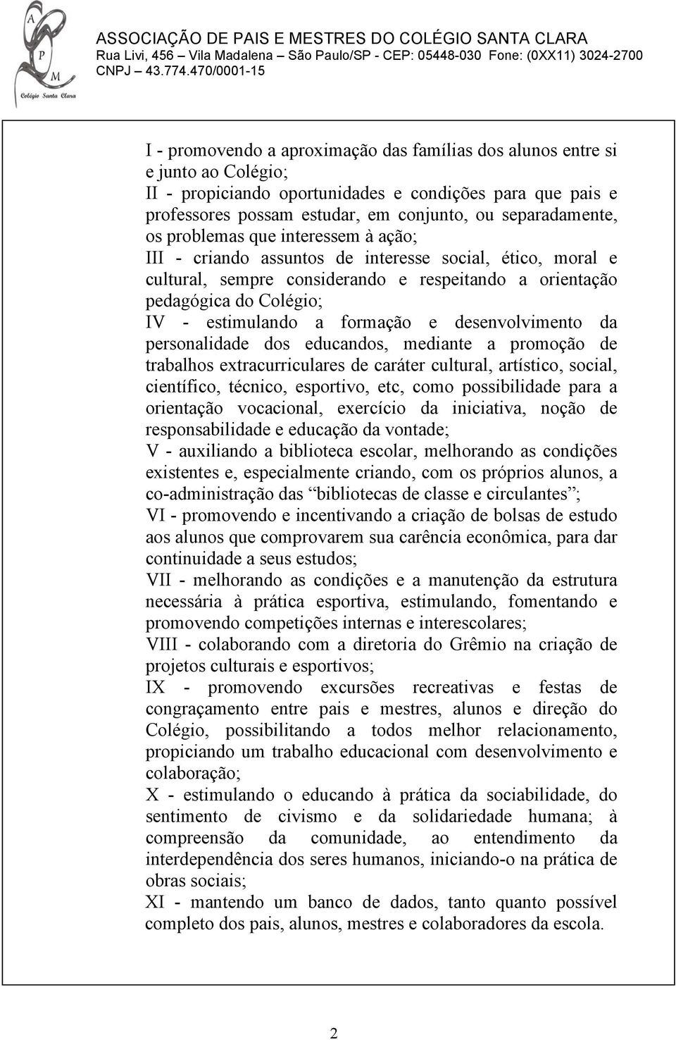 formação e desenvolvimento da personalidade dos educandos, mediante a promoção de trabalhos extracurriculares de caráter cultural, artístico, social, científico, técnico, esportivo, etc, como