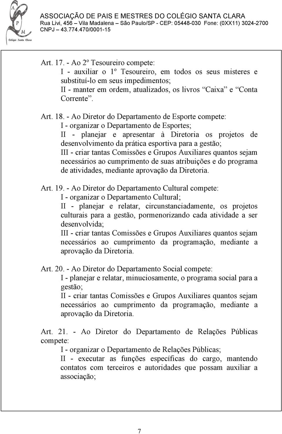 - Ao Diretor do Departamento de Esporte compete: I - organizar o Departamento de Esportes; II - planejar e apresentar à Diretoria os projetos de desenvolvimento da prática esportiva para a gestão;