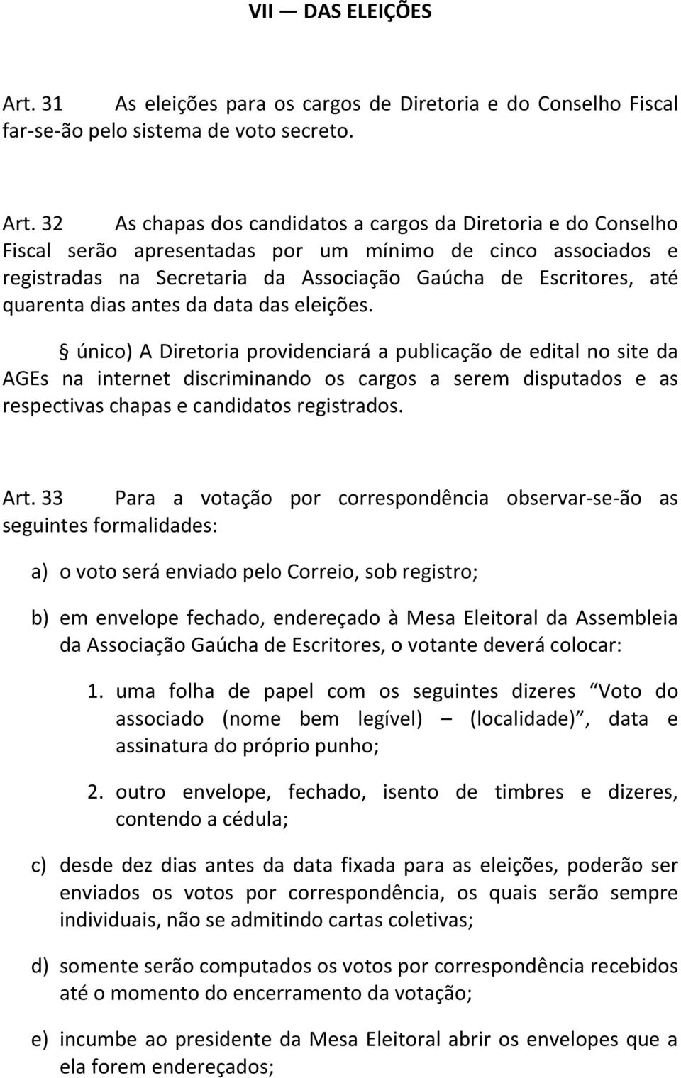 32 As chapas dos candidatos a cargos da Diretoria e do Conselho Fiscal serão apresentadas por um mínimo de cinco associados e registradas na Secretaria da Associação Gaúcha de Escritores, até