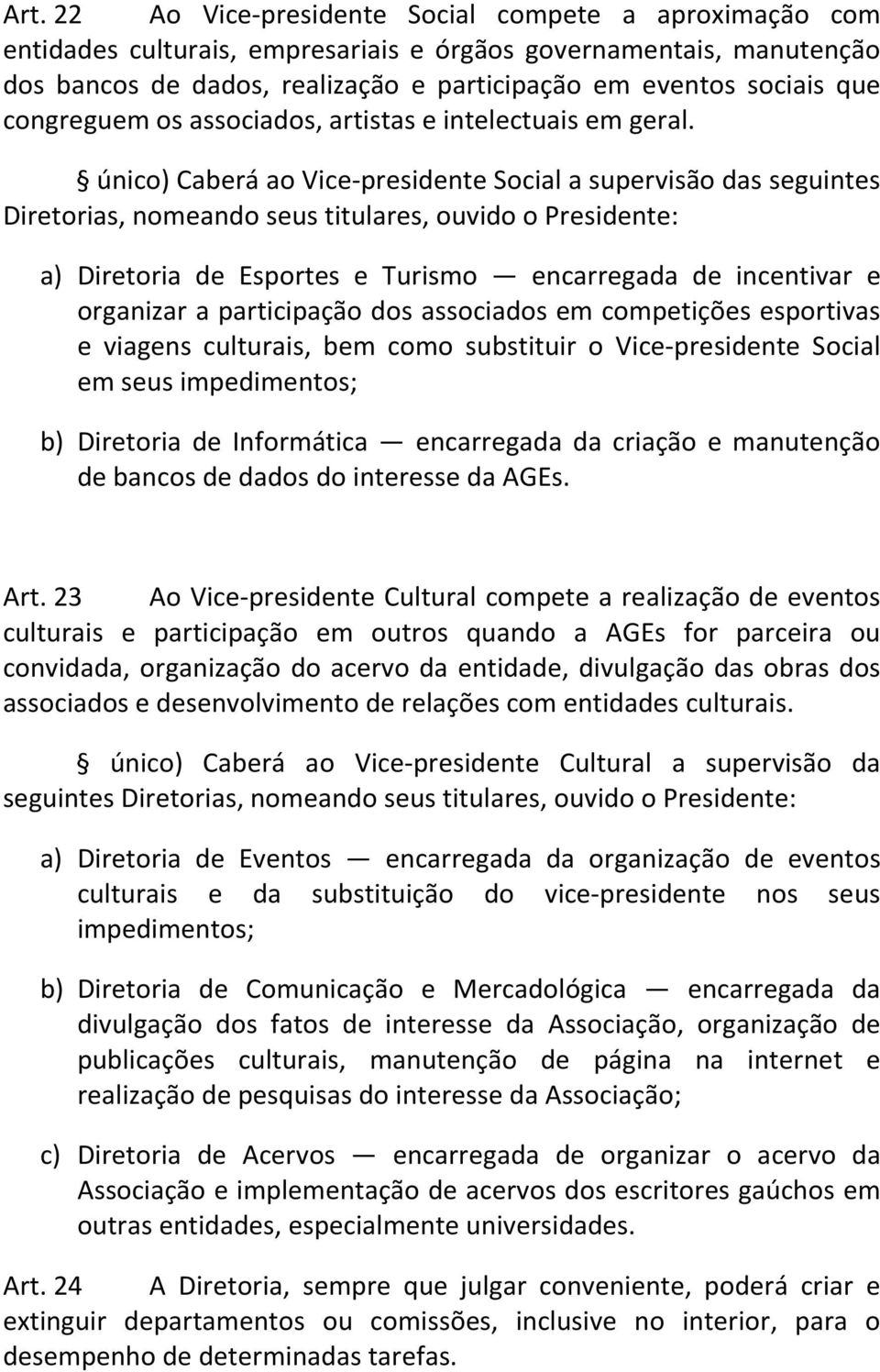 único) Caberá ao Vice-presidente Social a supervisão das seguintes Diretorias, nomeando seus titulares, ouvido o Presidente: a) Diretoria de Esportes e Turismo encarregada de incentivar e organizar a