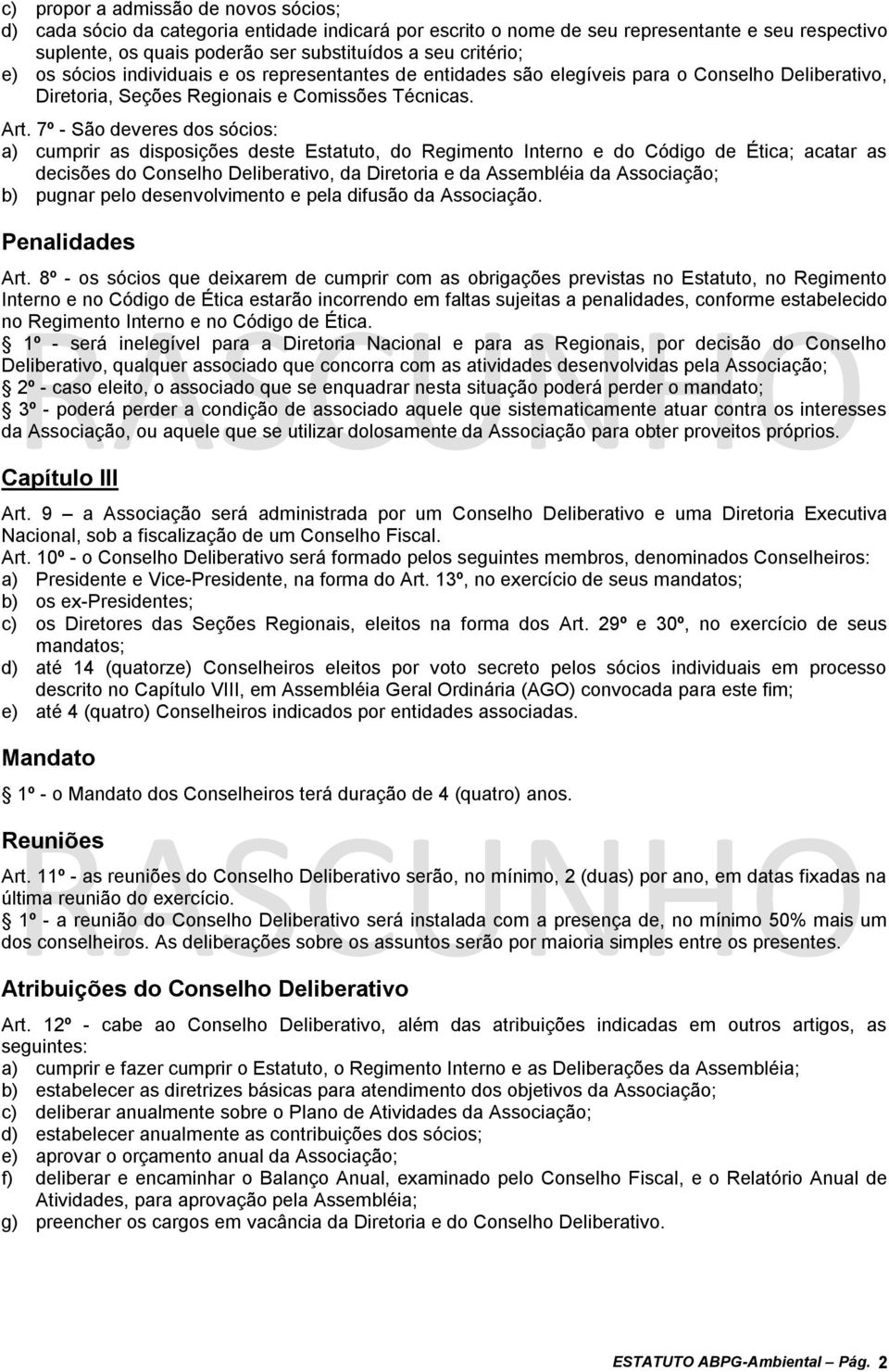 7º - São deveres dos sócios: a) cumprir as disposições deste Estatuto, do Regimento Interno e do Código de Ética; acatar as decisões do Conselho Deliberativo, da Diretoria e da Assembléia da