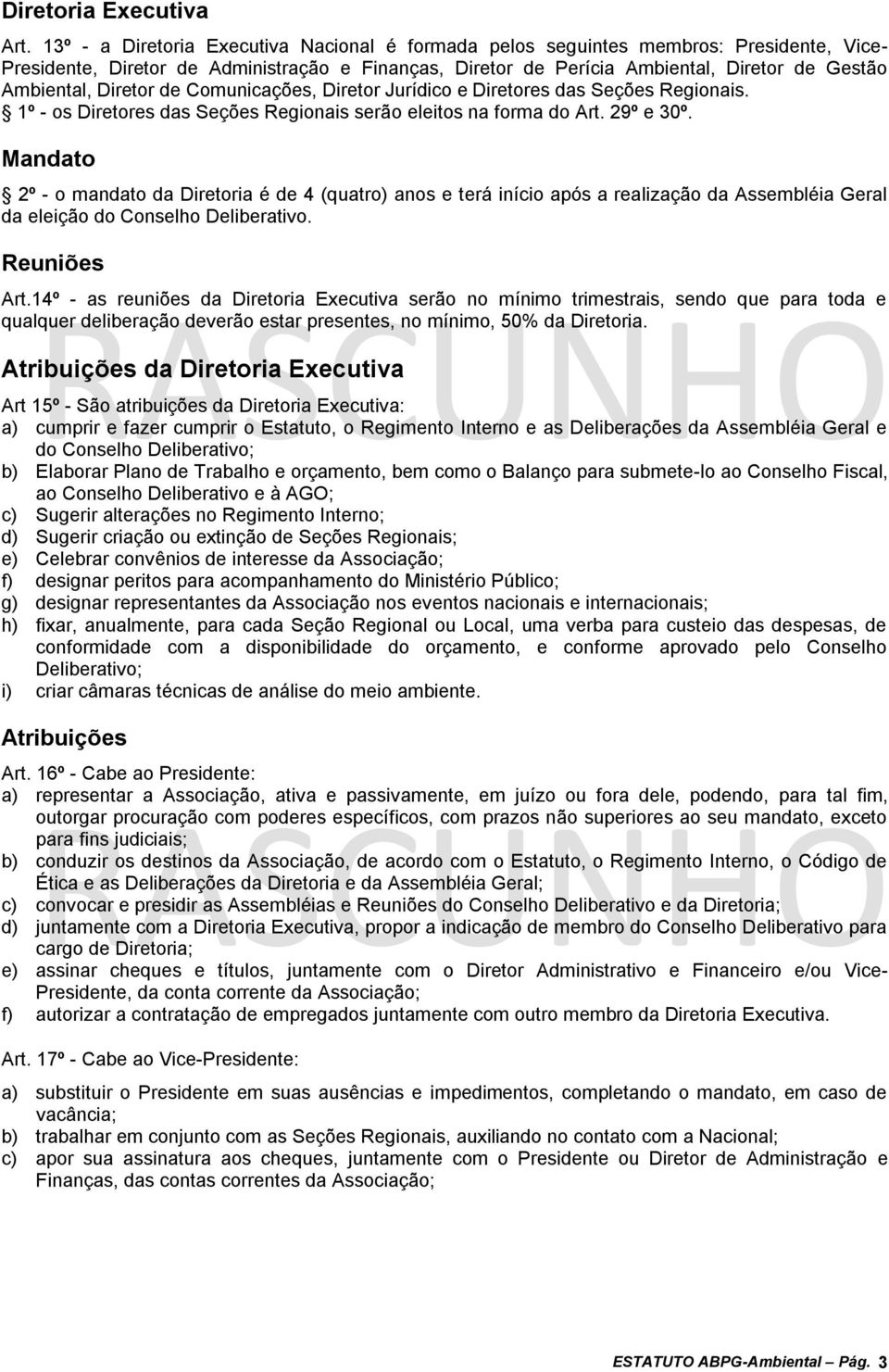 Diretor de Comunicações, Diretor Jurídico e Diretores das Seções Regionais. 1º - os Diretores das Seções Regionais serão eleitos na forma do Art. 29º e 30º.