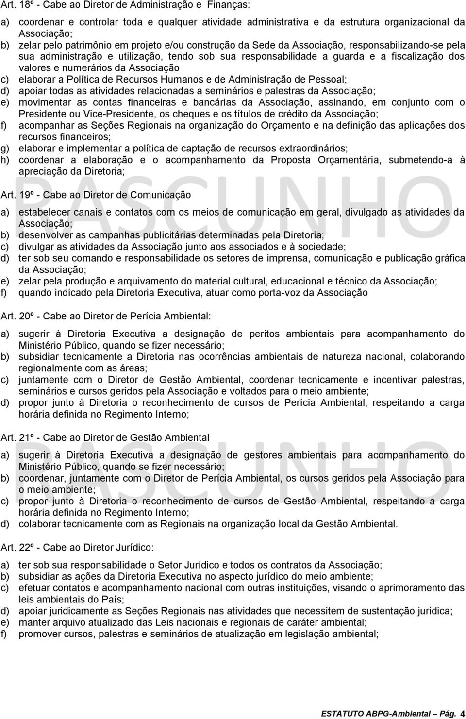 Associação c) elaborar a Política de Recursos Humanos e de Administração de Pessoal; d) apoiar todas as atividades relacionadas a seminários e palestras da Associação; e) movimentar as contas