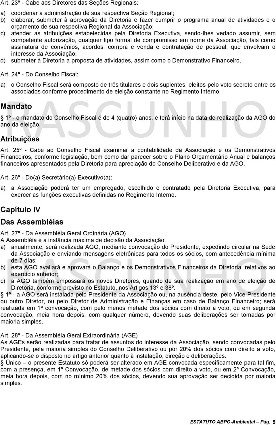 tipo formal de compromisso em nome da Associação, tais como assinatura de convênios, acordos, compra e venda e contratação de pessoal, que envolvam o interesse da Associação; d) submeter à Diretoria