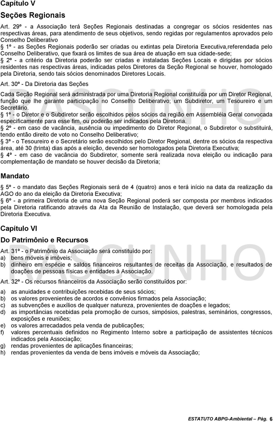 Deliberativo 1º - as Seções Regionais poderão ser criadas ou extintas pela Diretoria Executiva,referendada pelo Conselho Deliberativo, que fixará os limites de sua área de atuação em sua cidade-sede;