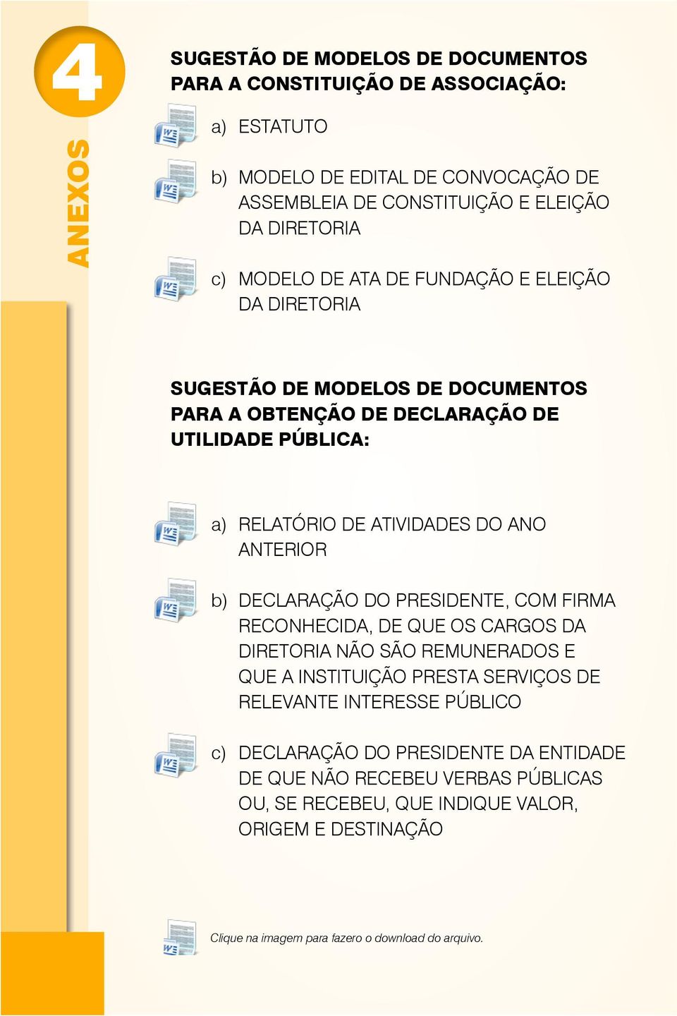 ANTERIOR b) DECLARAÇÃO DO PRESIDENTE, COM FIRMA RECONHECIDA, DE QUE OS CARGOS DA DIRETORIA NÃO SÃO REMUNERADOS E QUE A INSTITUIÇÃO PRESTA SERVIÇOS DE RELEVANTE INTERESSE