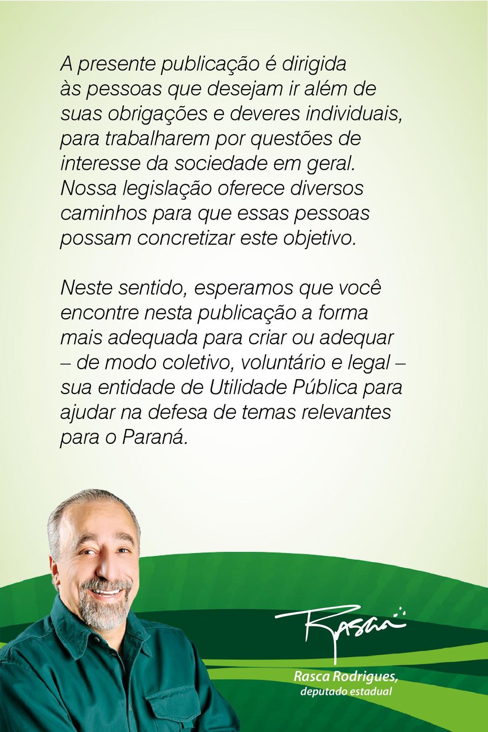 Nossa legislação oferece diversos caminhos para que essas pessoas possam concretizar este objetivo.