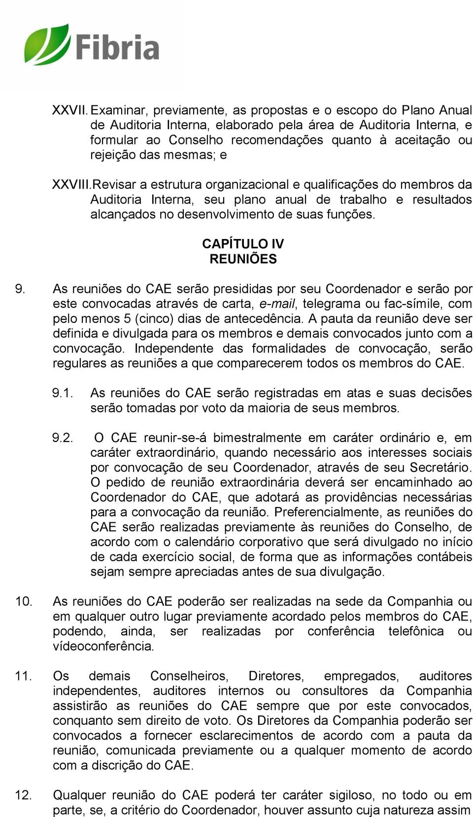 mesmas; e XXVIII.Revisar a estrutura organizacional e qualificações do membros da Auditoria Interna, seu plano anual de trabalho e resultados alcançados no desenvolvimento de suas funções.