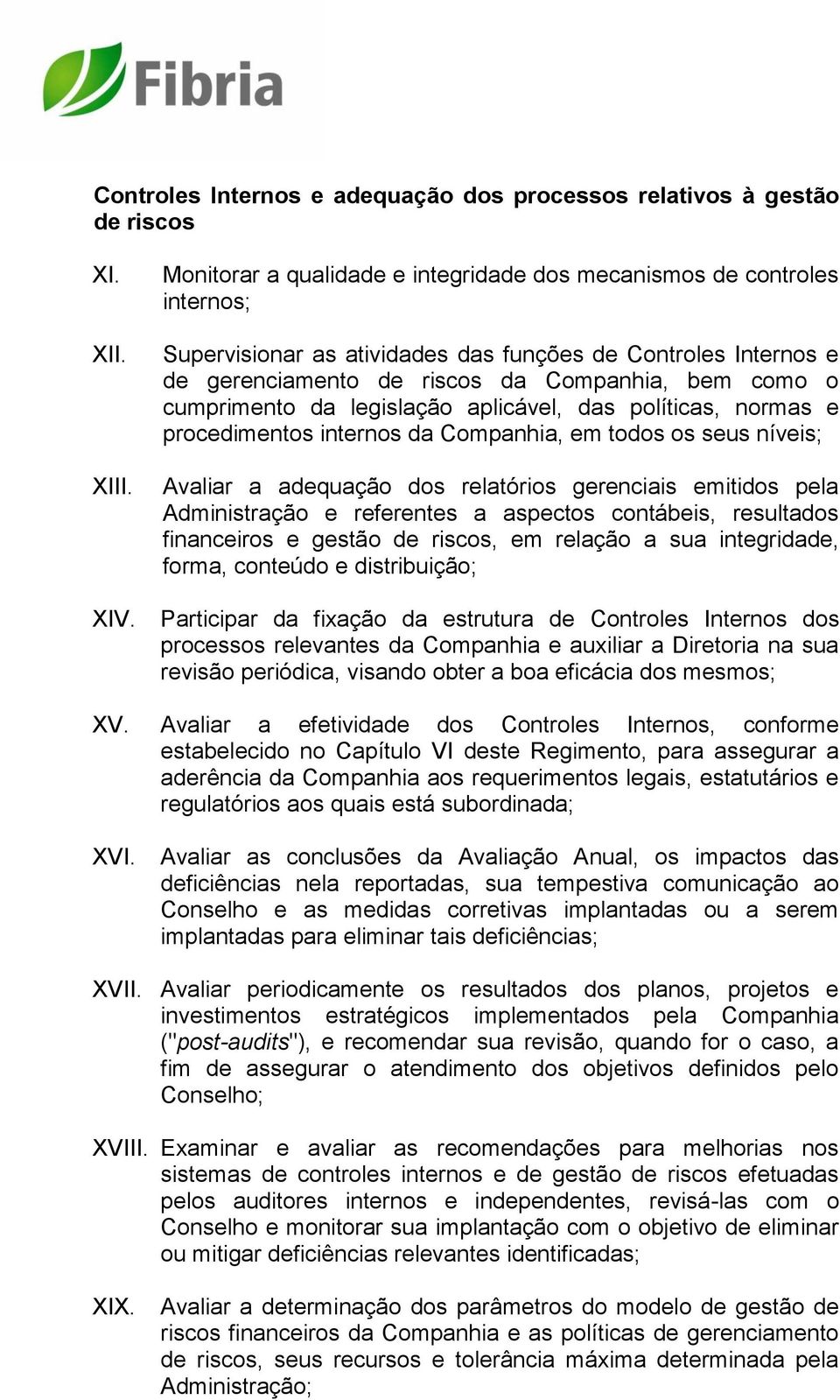 cumprimento da legislação aplicável, das políticas, normas e procedimentos internos da Companhia, em todos os seus níveis; Avaliar a adequação dos relatórios gerenciais emitidos pela Administração e