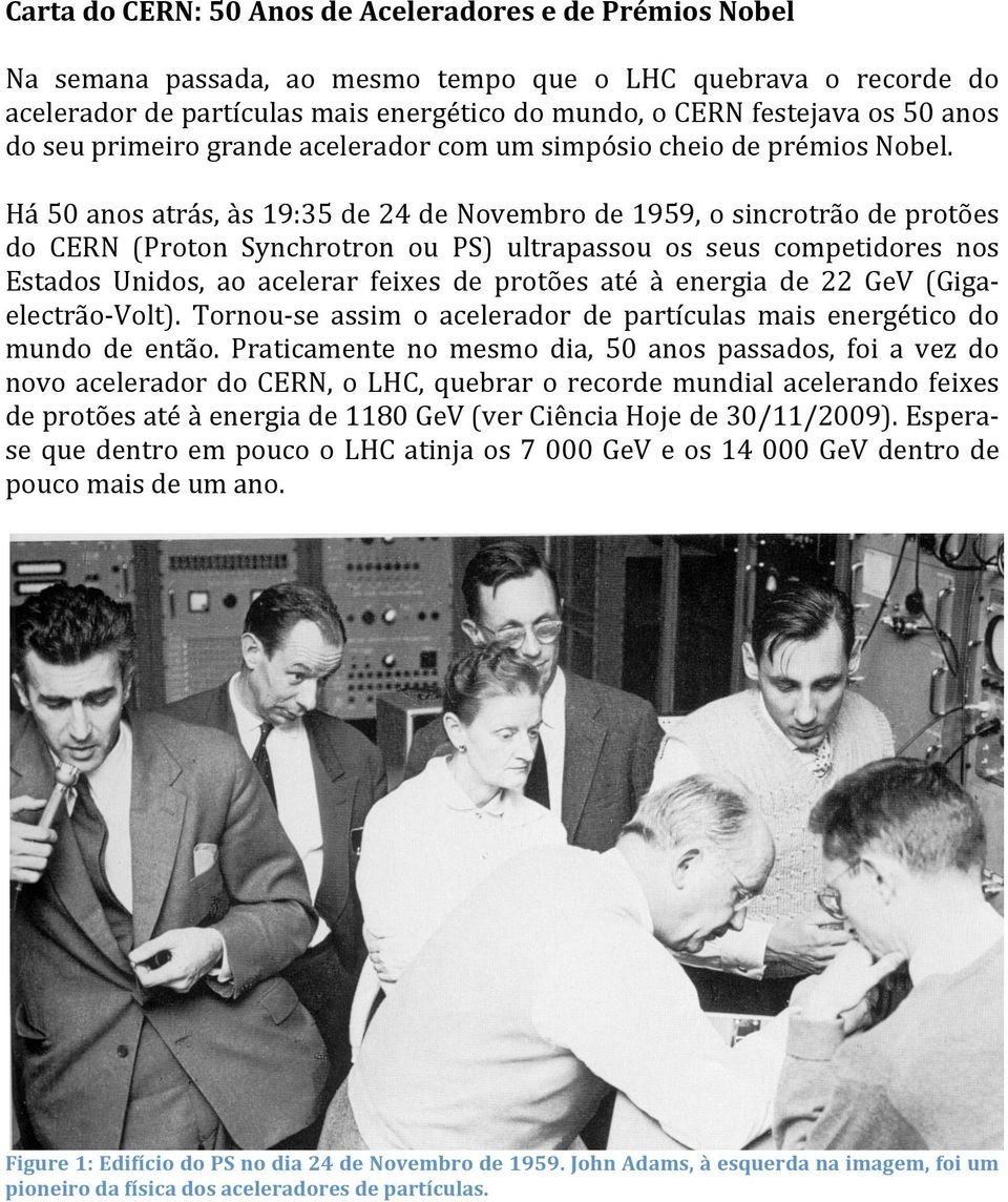 Há50anosatrás,às19:35de24deNovembrode1959,osincrotrãodeprotões do CERN (Proton Synchrotron ou PS) ultrapassou os seus competidores nos Estados Unidos, ao acelerar feixes de protões até à energia de