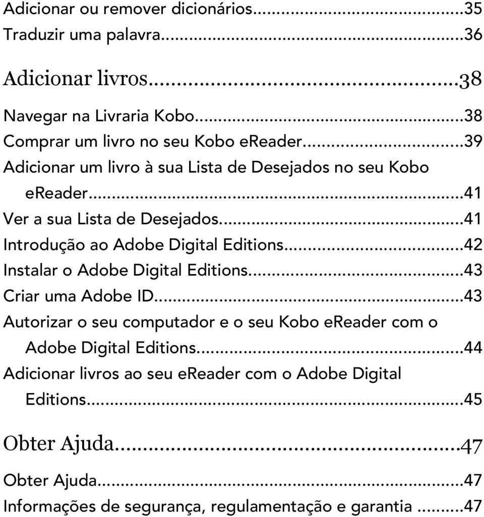 ..42 Instalar o Adobe Digital Editions...43 Criar uma Adobe ID...43 Autorizar o seu computador e o seu Kobo ereader com o Adobe Digital Editions.