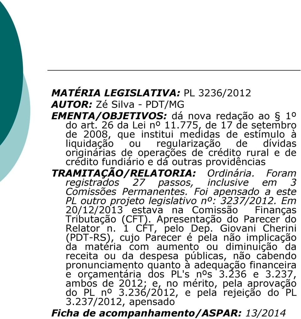 TRAMITAÇÃO/RELATORIA: Ordinária. Foram registrados 27 passos, inclusive em 3 Comissões Permanentes. Foi apensado a este PL outro projeto legislativo nº: 3237/2012.