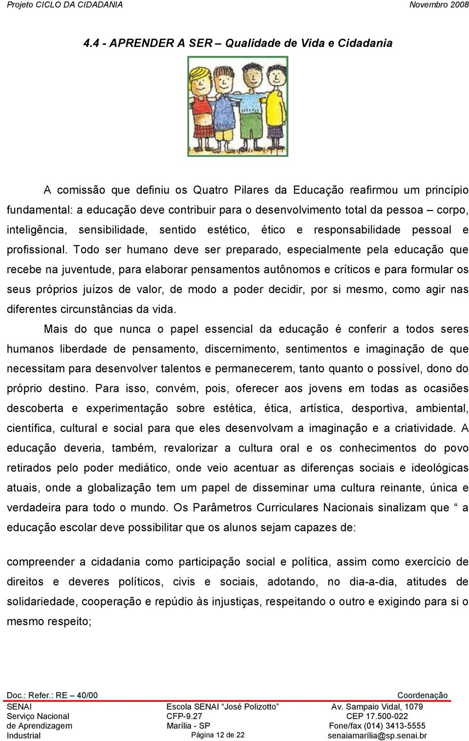 Todo ser humano deve ser preparado, especialmente pela educação que recebe na juventude, para elaborar pensamentos autônomos e críticos e para formular os seus próprios juízos de valor, de modo a