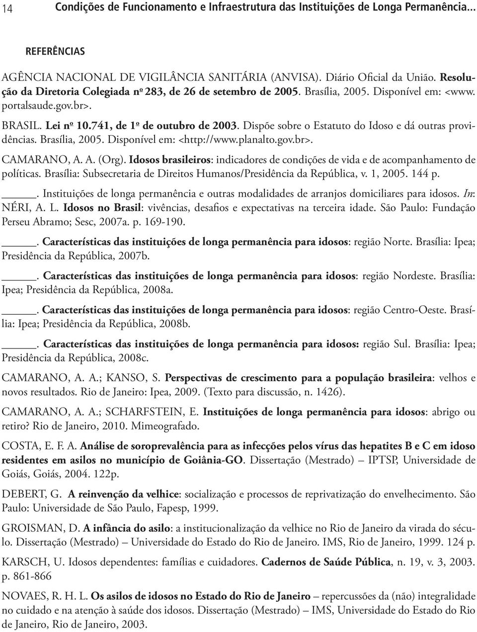 Dispõe sobre o Estatuto do Idoso e dá outras providências. Brasília, 2005. Disponível em: <http://www.planalto.gov.br>. CAMARANO, A. A. (Org).