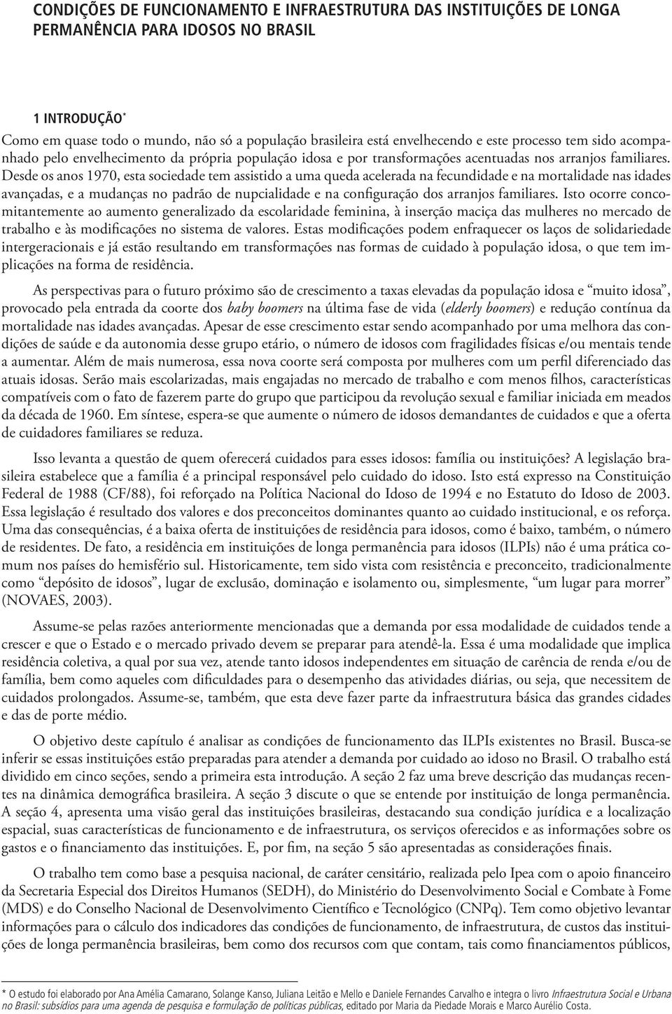 Desde os anos 1970, esta sociedade tem assistido a uma queda acelerada na fecundidade e na mortalidade nas idades avançadas, e a mudanças no padrão de nupcialidade e na configuração dos arranjos