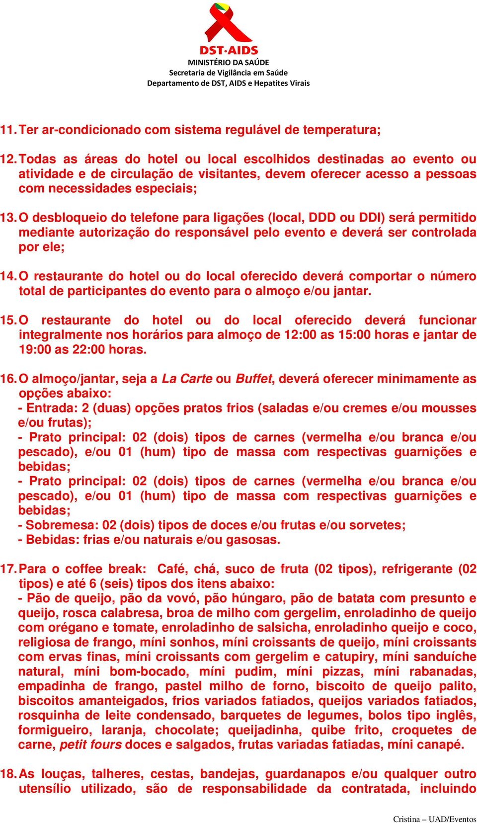 O desbloqueio do telefone para ligações (local, DDD ou DDI) será permitido mediante autorização do responsável pelo evento e deverá ser controlada por ele; 14.