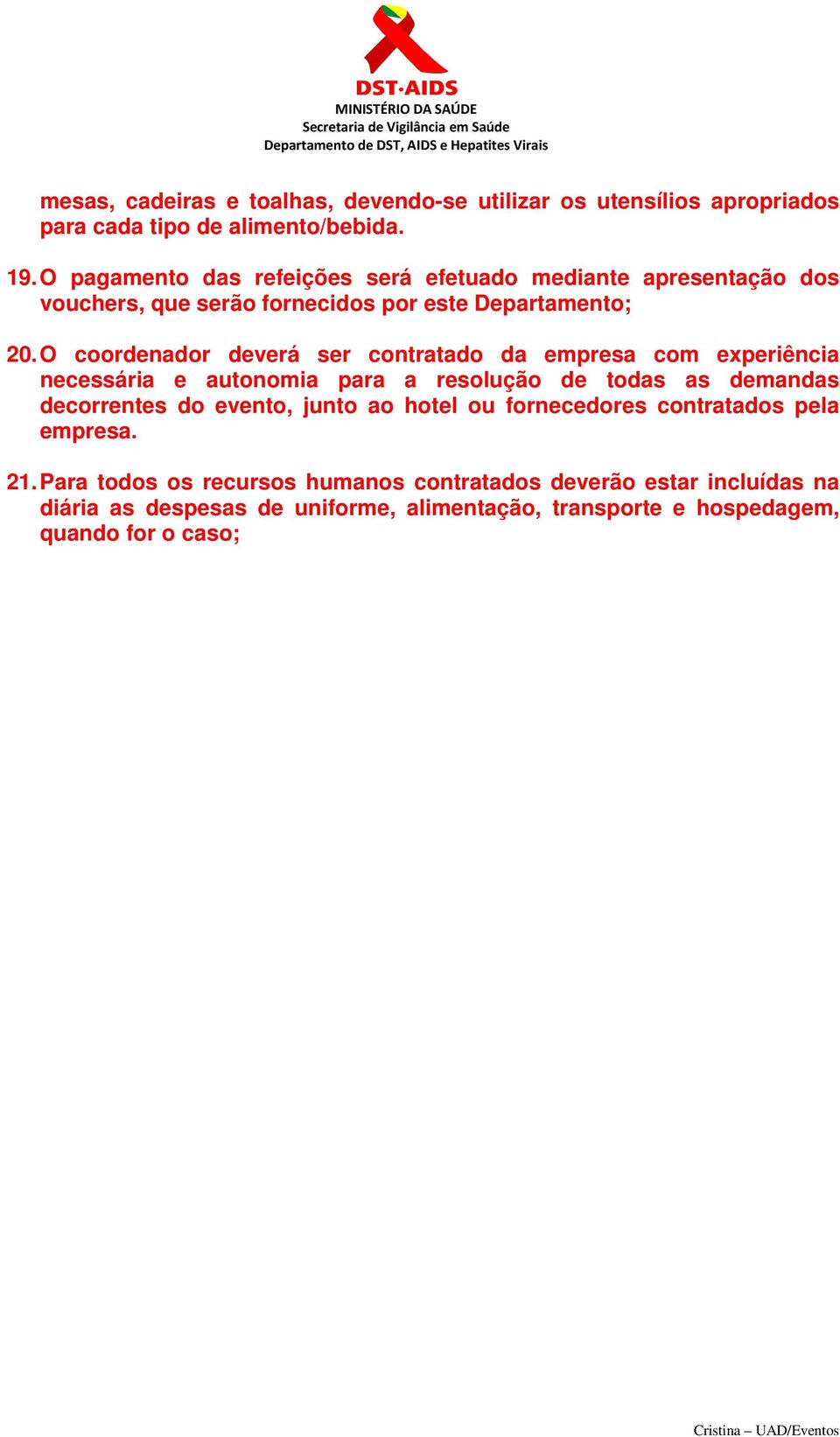 O coordenador deverá ser contratado da empresa com experiência necessária e autonomia para a resolução de todas as demandas decorrentes do evento,