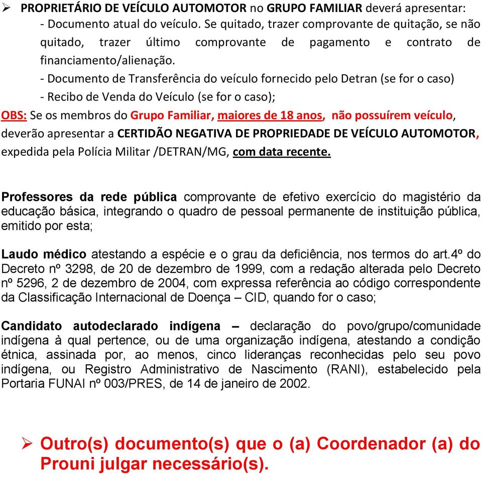 - Documento de Transferência do veículo fornecido pelo Detran (se for o caso) - Recibo de Venda do Veículo (se for o caso); OBS: Se os membros do Grupo Familiar, maiores de 18 anos, não possuírem