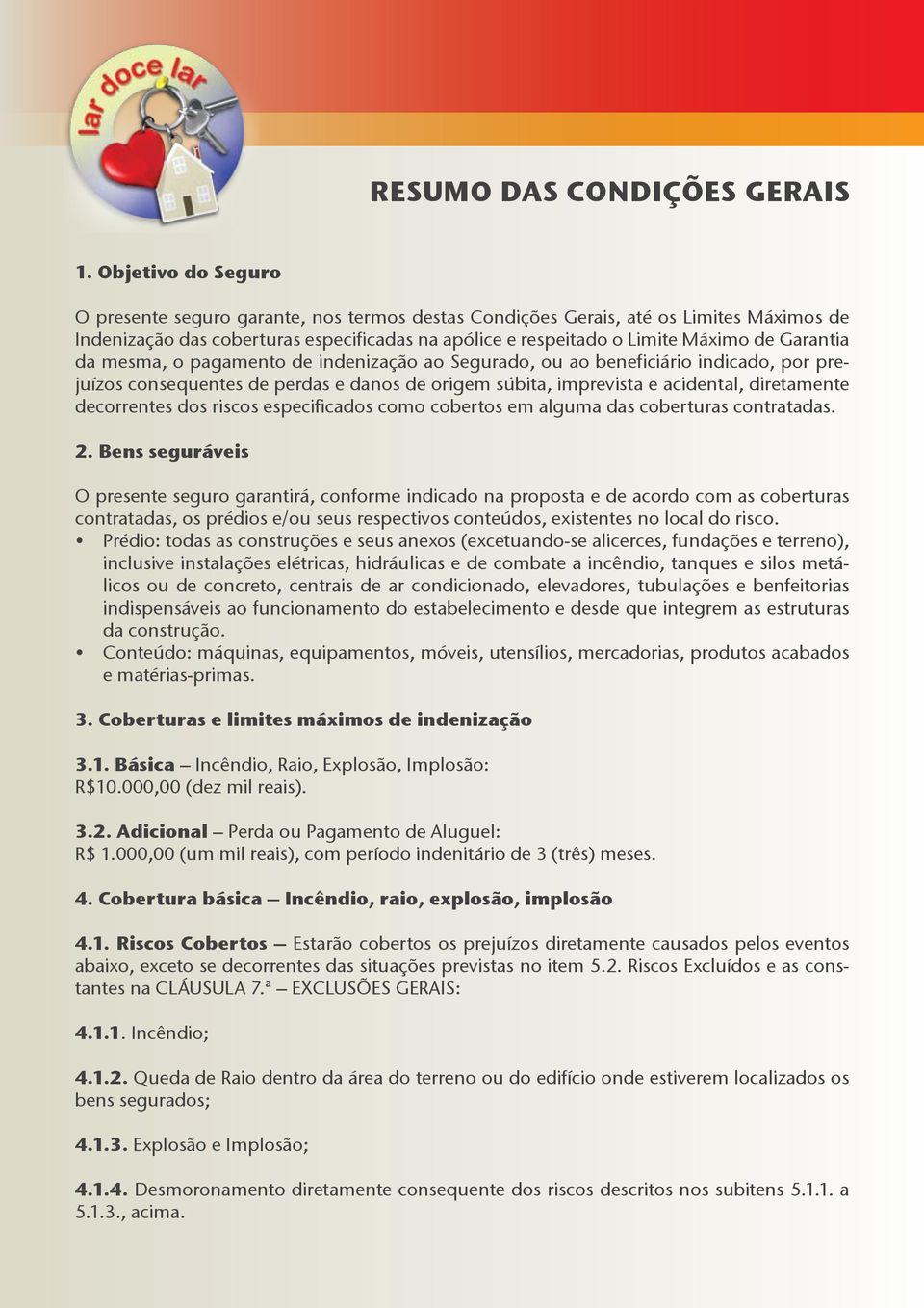 dos riscos especificados como cobertos em alguma das coberturas contratadas. 2.