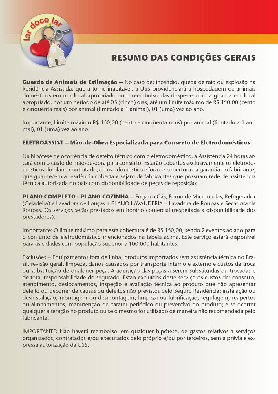 animal), 01 (uma) vez ao ano. Importante, Limite máximo R$ 150,00 (cento e cinqüenta reais) por animal (limitado a 1 animal), 01 (uma) vez ao ano.