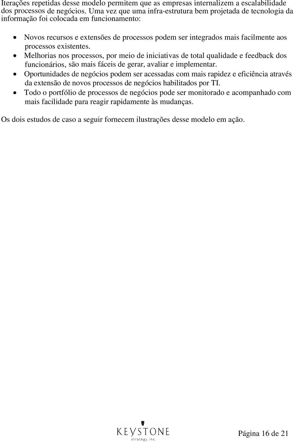 existentes. Melhorias nos processos, por meio de iniciativas de total qualidade e feedback dos funcionários, são mais fáceis de gerar, avaliar e implementar.