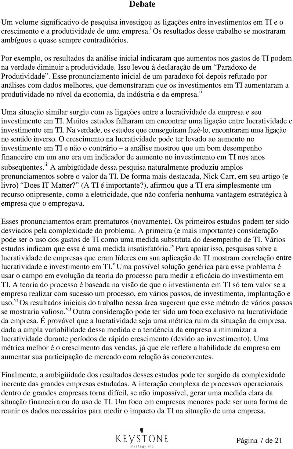 Por exemplo, os resultados da análise inicial indicaram que aumentos nos gastos de TI podem na verdade diminuir a produtividade. Isso levou à declaração de um Paradoxo de Produtividade.