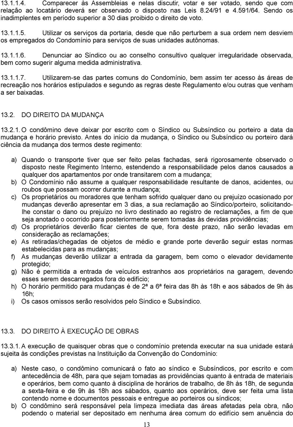 Utilizar os serviços da portaria, desde que não perturbem a sua ordem nem desviem os empregados do Condomínio para serviços de suas unidades autônomas. 13.1.1.6.