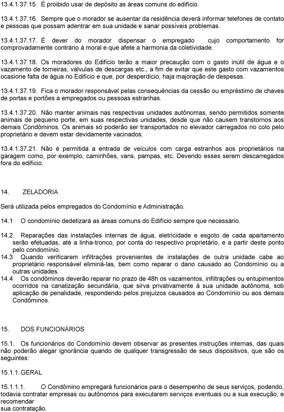 É dever do morador dispensar o empregado cujo comportamento for comprovadamente contrário à moral e que afete a harmonia da coletividade. 13.4.1.37.18.