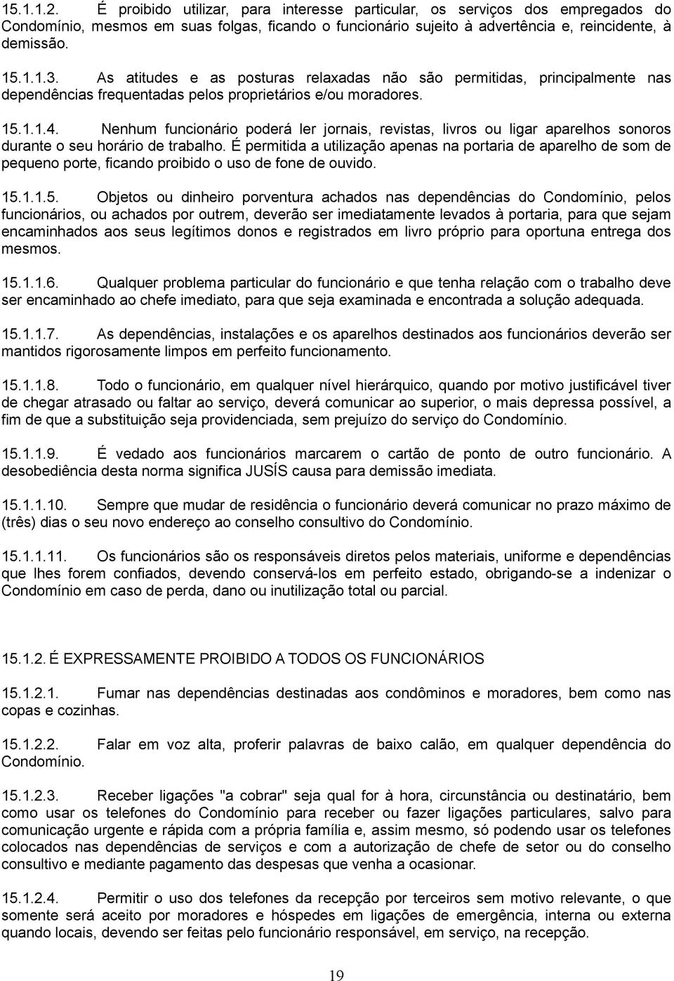 Nenhum funcionário poderá ler jornais, revistas, livros ou ligar aparelhos sonoros durante o seu horário de trabalho.