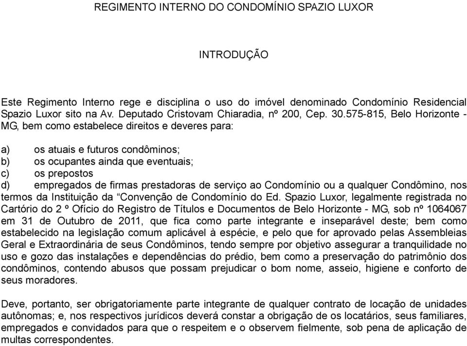 575-815, Belo Horizonte - MG, bem como estabelece direitos e deveres para: a) os atuais e futuros condôminos; b) os ocupantes ainda que eventuais; c) os prepostos d) empregados de firmas prestadoras