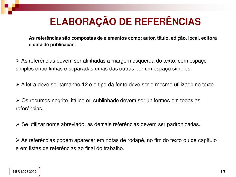 A letra deve ser tamanho 12 e o tipo da fonte deve ser o mesmo utilizado no texto.