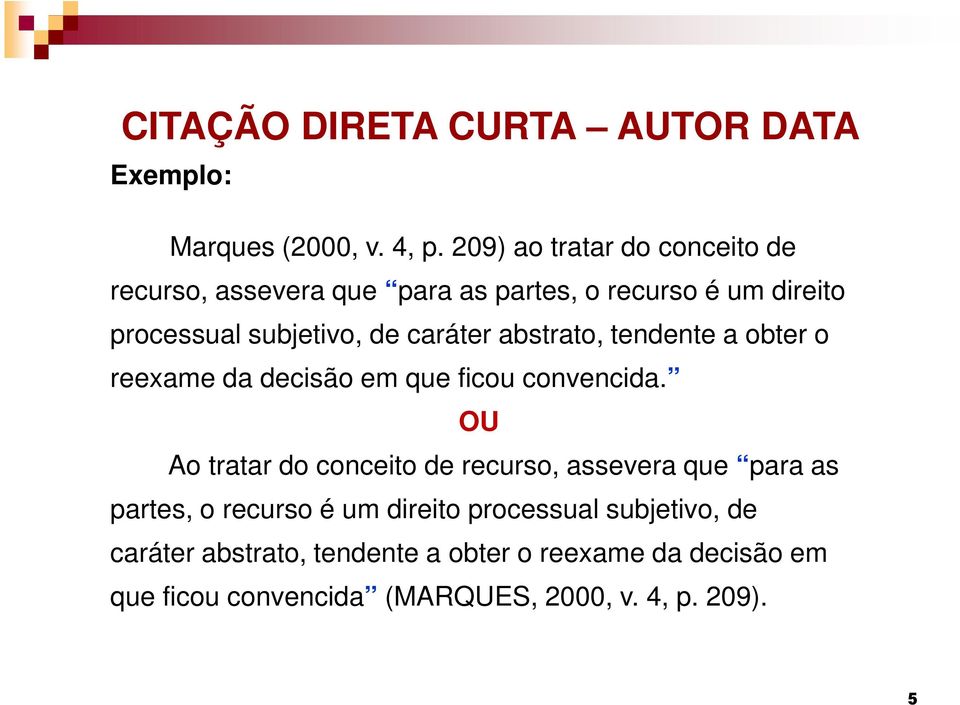 caráter abstrato, tendente a obter o reexame da decisão em que ficou convencida.