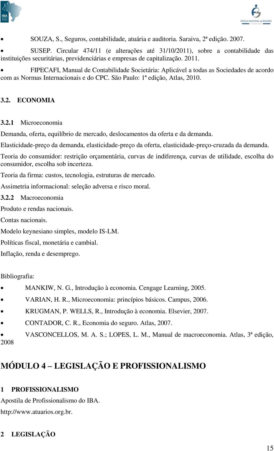 FIPECAFI, Manual de Contabilidade Societária: Aplicável a todas as Sociedades de acordo com as Normas Internacionais e do CPC. São Paulo: 1ª edição, Atlas, 20