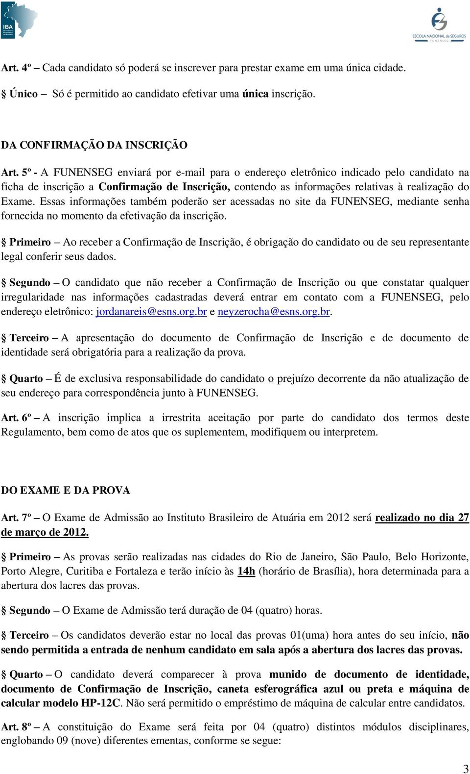 Essas informações também poderão ser acessadas no site da FUNENSEG, mediante senha fornecida no momento da efetivação da inscrição.