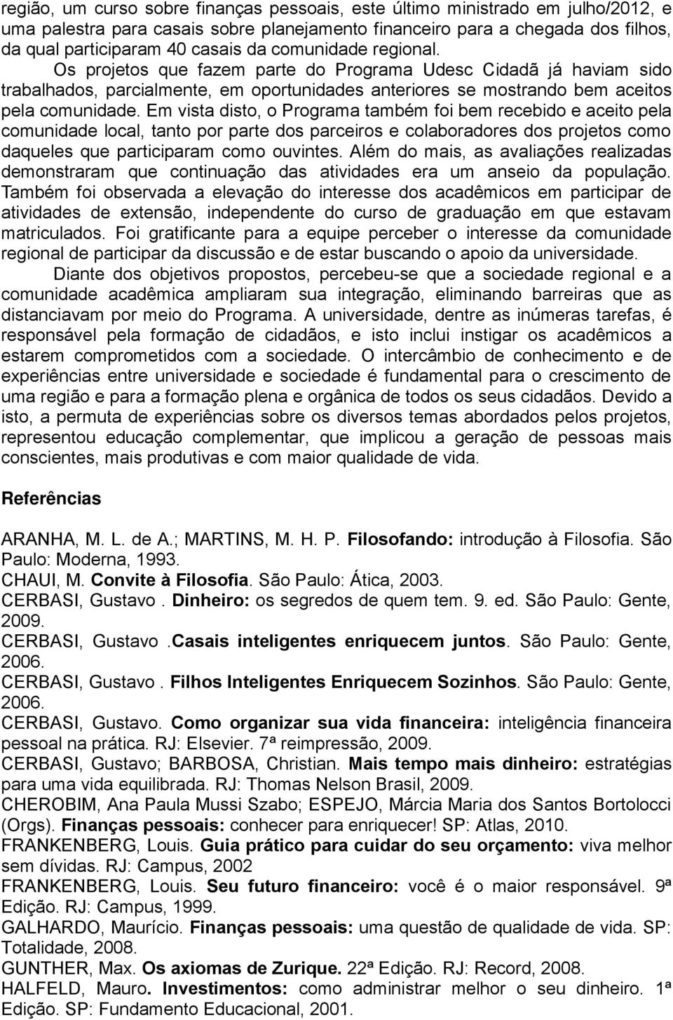 Em vista disto, o Programa também foi bem recebido e aceito pela comunidade local, tanto por parte dos parceiros e colaboradores dos projetos como daqueles que participaram como ouvintes.