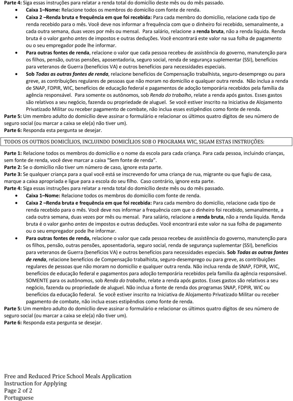 Você deve nos informar a frequência com que o dinheiro foi recebido, semanalmente, a cada outra semana, duas vezes por mês ou mensal. Para salário, relacione a renda bruta, não a renda líquida.