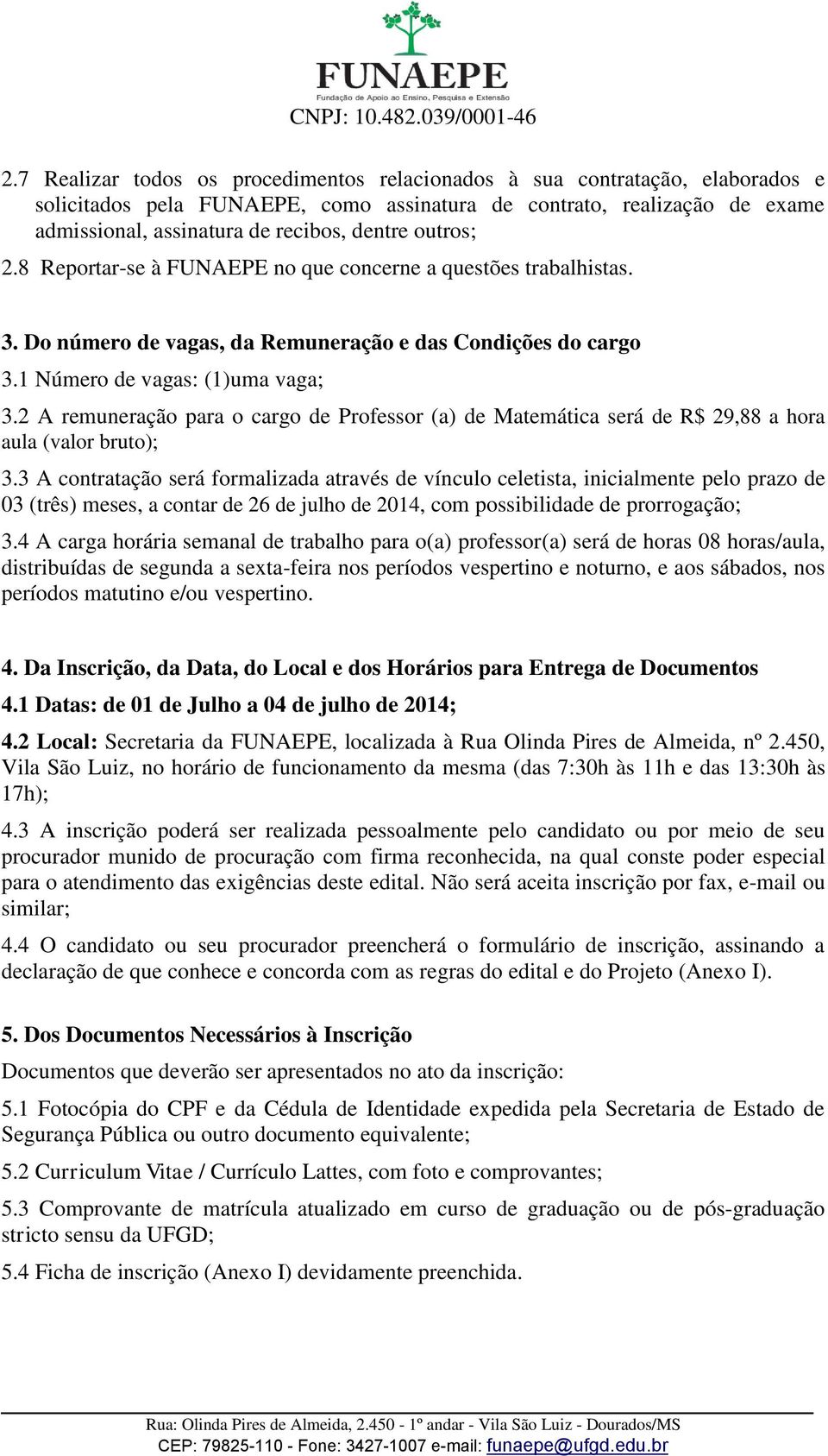 2 A remuneração para o cargo de Professor (a) de Matemática será de R$ 29,88 a hora aula (valor bruto); 3.