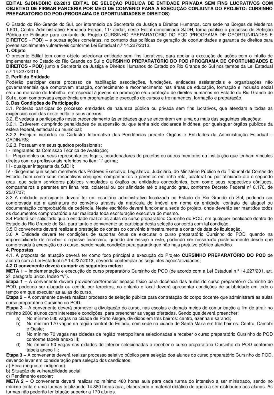 501, Centro Administrativo Fernando Ferrari, 11º andar, neste Edital denominada SJDH, torna público o processo de Seleção Pública de Entidade para conjunto do Projeto CURSINHO PREPARATÓRIO DO POD