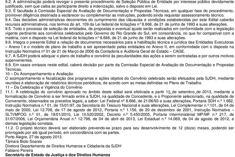 É facultada à Comissão Especial de Avaliação de Documentação e Propostas Técnicas, em qualquer fase do procedimento, promover diligência destinada a esclarecer ou complementar as instruções, podendo