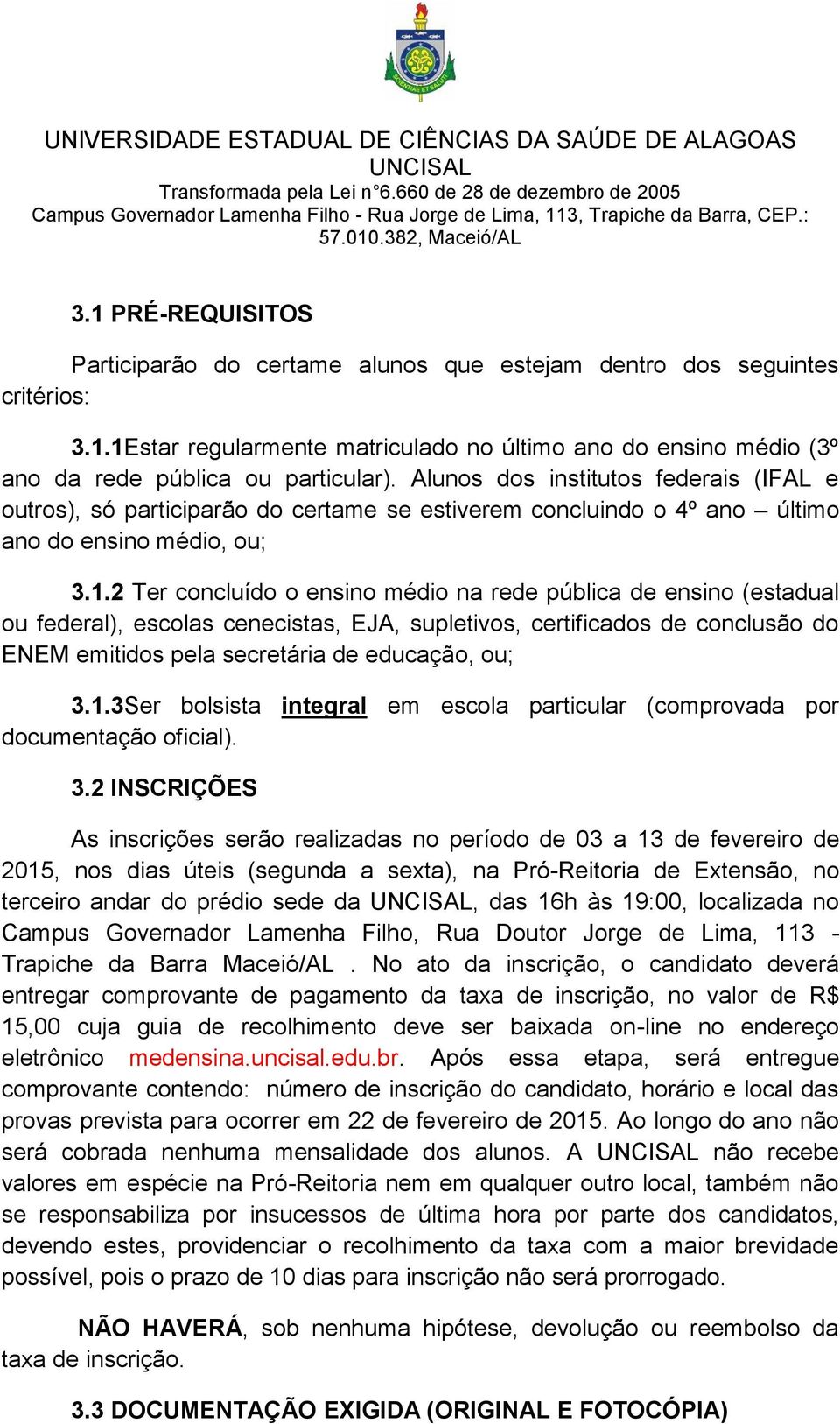 2 Ter concluído o ensino médio na rede pública de ensino (estadual ou federal), escolas cenecistas, EJA, supletivos, certificados de conclusão do ENEM emitidos pela secretária de educação, ou; 3.1.