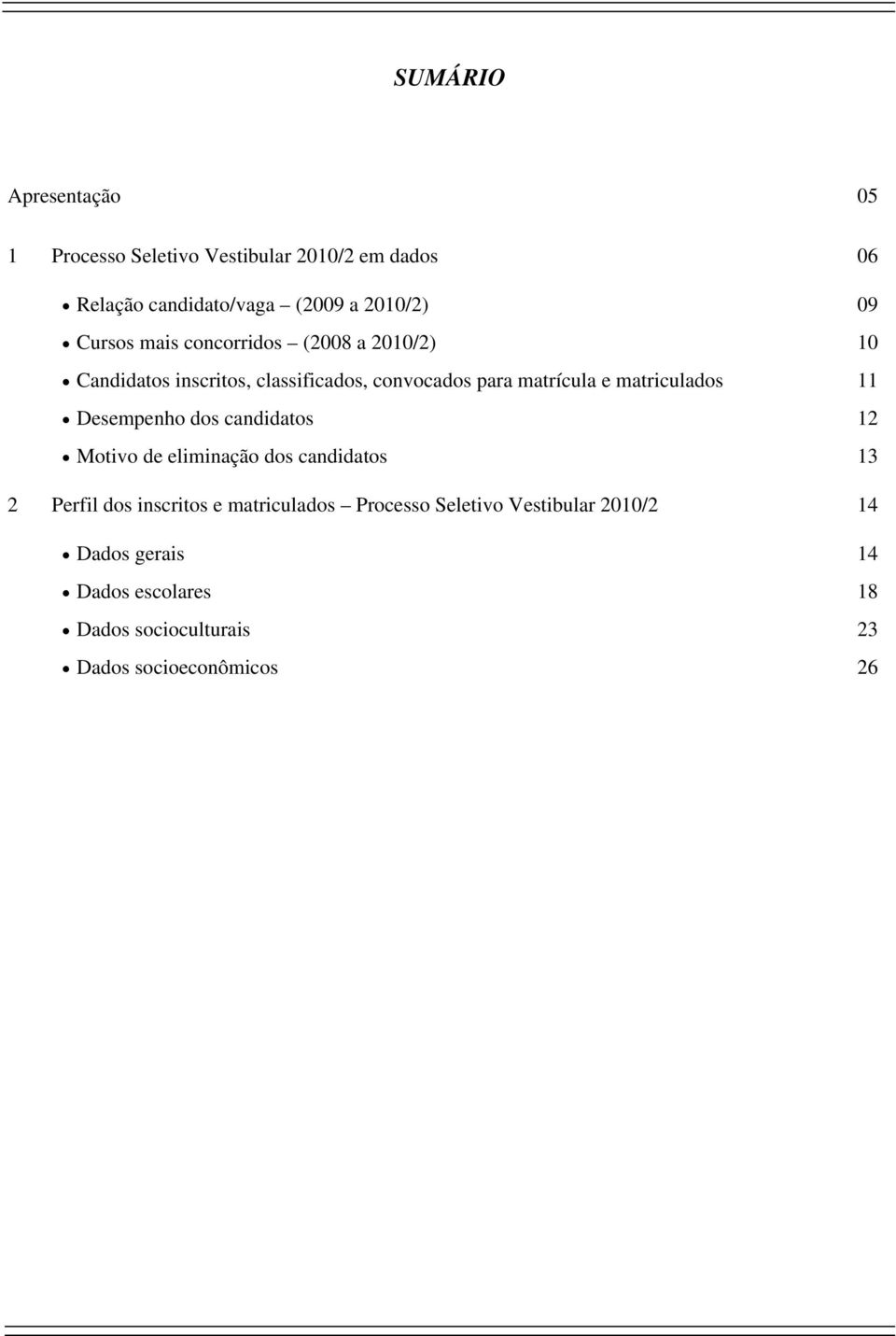 matriculados 11 Desempenho dos candidatos 12 Motivo de eliminação dos candidatos 13 2 Perfil dos inscritos e