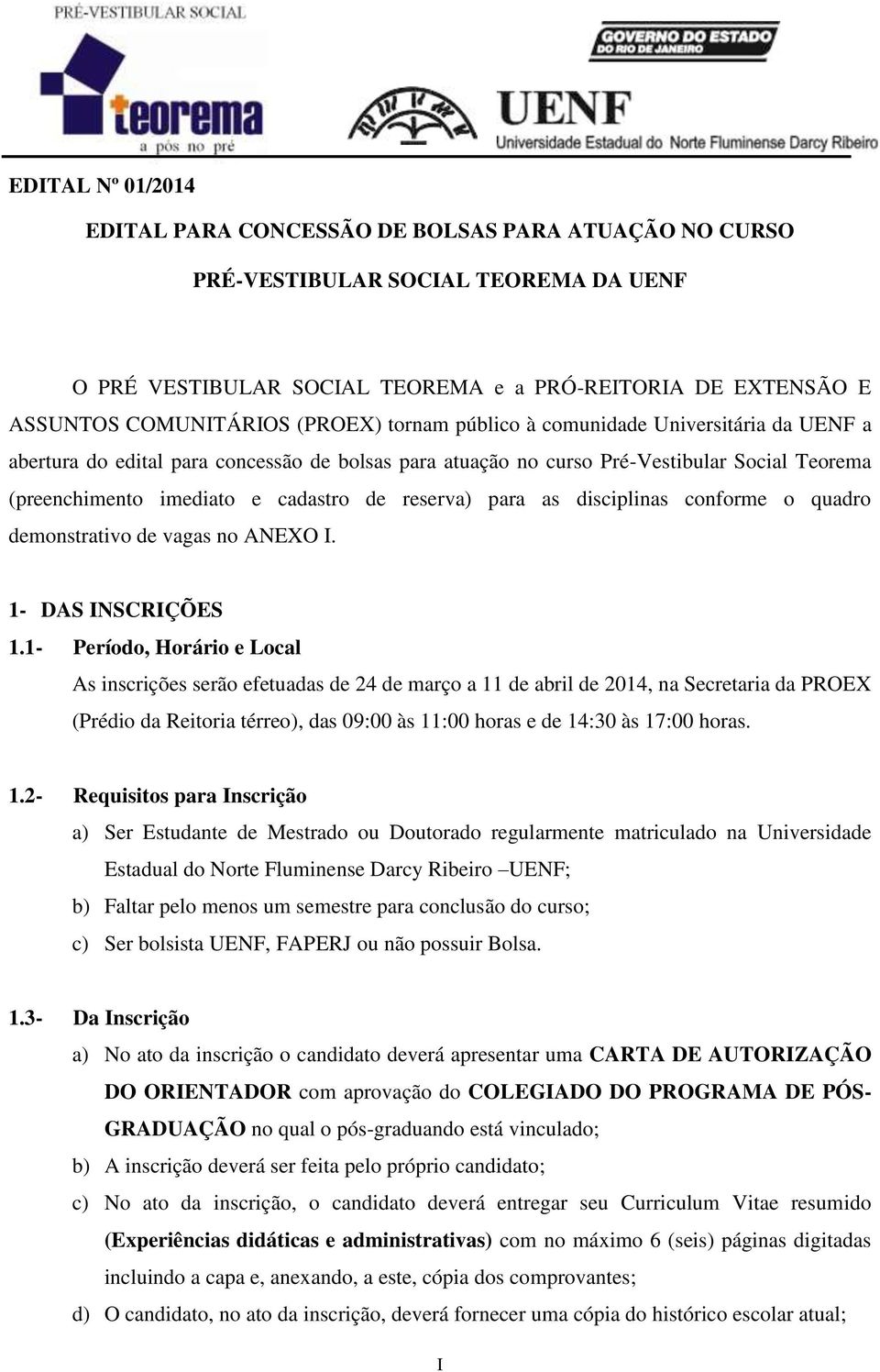 reserva) para as disciplinas conforme o quadro demonstrativo de vagas no ANEXO I. 1- DAS INSCRIÇÕES 1.