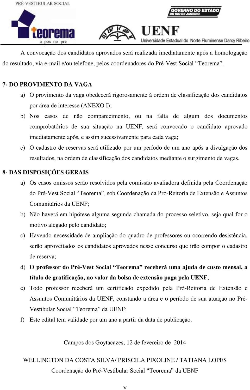 algum dos documentos comprobatórios de sua situação na UENF, será convocado o candidato aprovado imediatamente após, e assim sucessivamente para cada vaga; c) O cadastro de reservas será utilizado