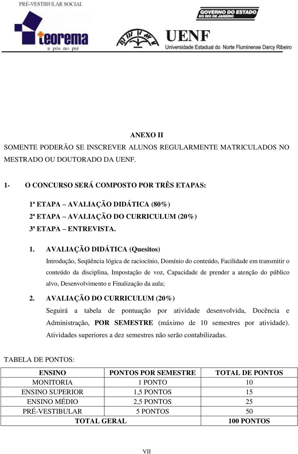 ETAPA AVALIAÇÃO DIDÁTICA (80%) 2ª ETAPA AVALIAÇÃO DO CURRICULUM (20%) 3ª ETAPA ENTREVISTA. 1.