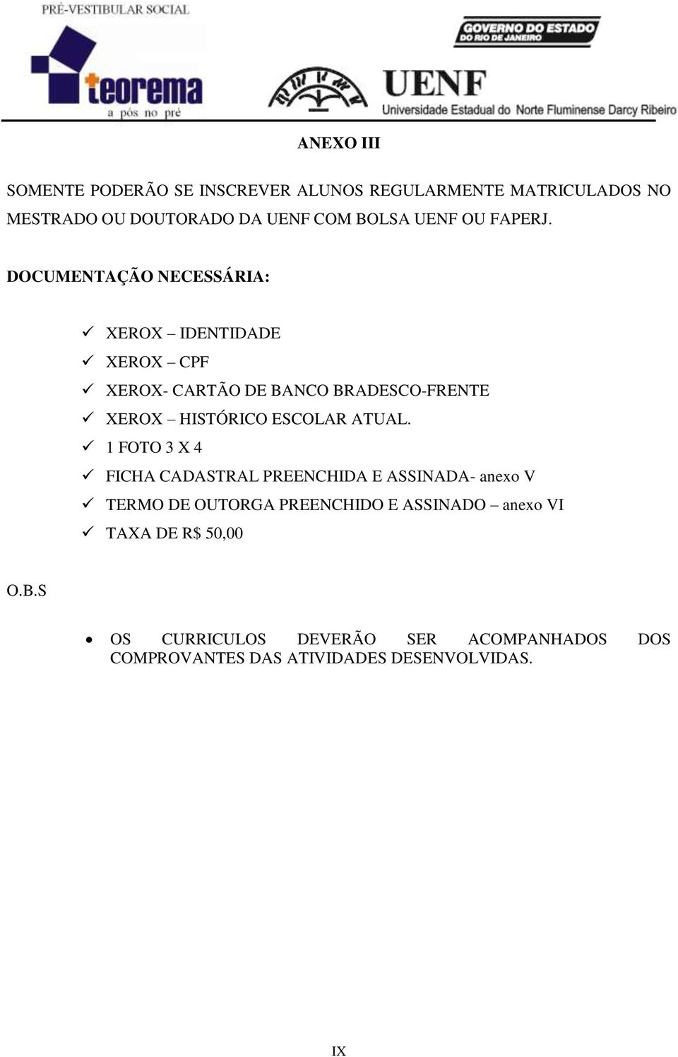 DOCUMENTAÇÃO NECESSÁRIA: XEROX IDENTIDADE XEROX CPF XEROX- CARTÃO DE BANCO BRADESCO-FRENTE XEROX HISTÓRICO ESCOLAR